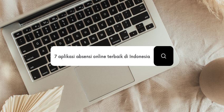 7 Aplikasi Absensi Online Terbaik di Indonesia